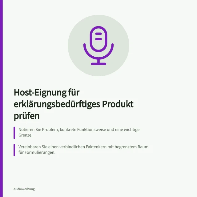 Host-Eignung für erklärungsbedürftiges Produkt prüfen: Notieren Sie Problem, konkrete Funktionsweise und eine wichtige Grenze.; Vereinbaren Sie einen verbindlichen Faktenkern mit begrenztem Raum für Formulierungen.; Ohne eigene Produktprüfung keine erfundene Nutzungserfahrung suggerieren. Die Eignung eines Hosts für ein erklärungsbedürftiges Produkt prüfen
