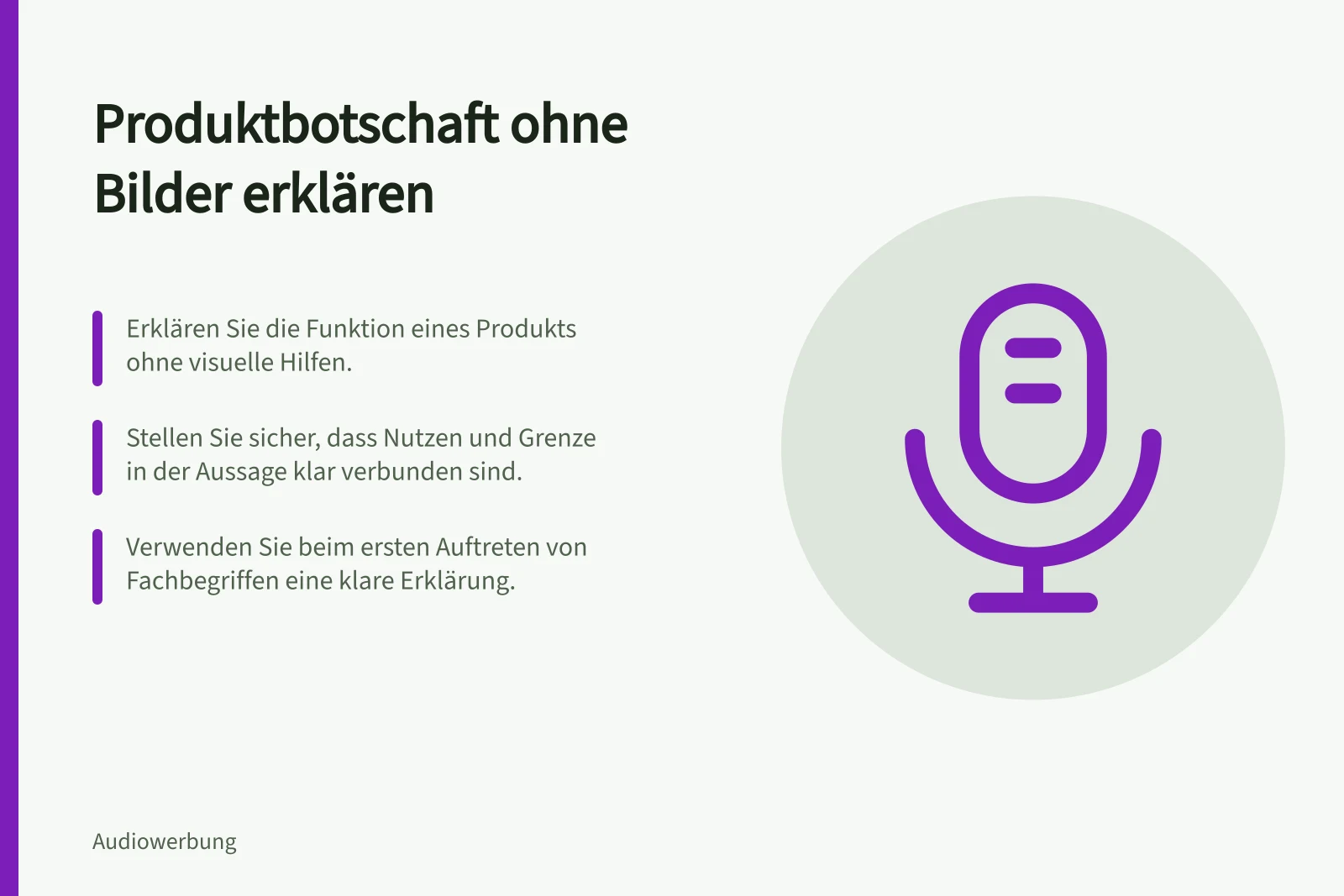 Produktbotschaft ohne Bilder erklären: Erklären Sie die Funktion eines Produkts ohne visuelle Hilfen.; Stellen Sie sicher, dass Nutzen und Grenze in der Aussage klar verbunden sind.; Verwenden Sie beim ersten Auftreten von Fachbegriffen eine klare Erklärung.