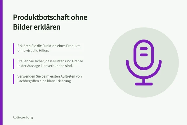 Produktbotschaft ohne Bilder erklären: Erklären Sie die Funktion eines Produkts ohne visuelle Hilfen.; Stellen Sie sicher, dass Nutzen und Grenze in der Aussage klar verbunden sind.; Verwenden Sie beim ersten Auftreten von Fachbegriffen eine klare Erklärung. Eine Produktbotschaft ohne Bilder erklären