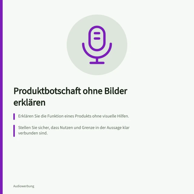 Produktbotschaft ohne Bilder erklären: Erklären Sie die Funktion eines Produkts ohne visuelle Hilfen.; Stellen Sie sicher, dass Nutzen und Grenze in der Aussage klar verbunden sind.; Verwenden Sie beim ersten Auftreten von Fachbegriffen eine klare Erklärung. Eine Produktbotschaft ohne Bilder erklären