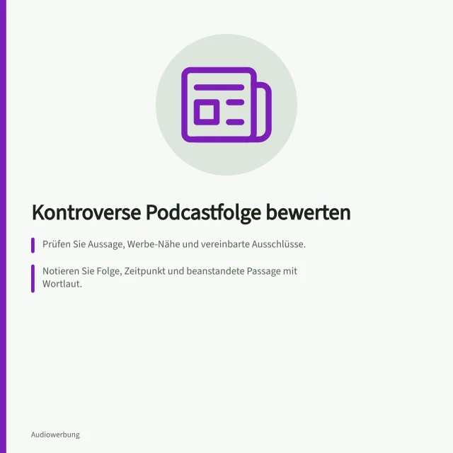 Kontroverse Podcastfolge bewerten: Prüfen Sie Aussage, Werbe-Nähe und vereinbarte Ausschlüsse.; Notieren Sie Folge, Zeitpunkt und beanstandete Passage mit Wortlaut.; Stellen Sie fest: war die Werbung fest integriert oder dynamisch eingefügt?. Eine unerwartet kontroverse Folge bewerten