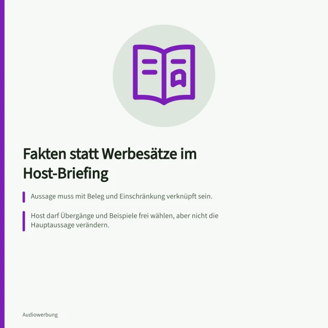 Fakten statt Werbesätze im Host-Briefing: Aussage muss mit Beleg und Einschränkung verknüpft sein.; Host darf Übergänge und Beispiele frei wählen, aber nicht die Hauptaussage verändern.; Zahlen, Vergleiche und zeitlich begrenzte Vorteile müssen vor Aufnahme überprüft werden. Hosts mit Fakten statt starren Werbesätzen briefen