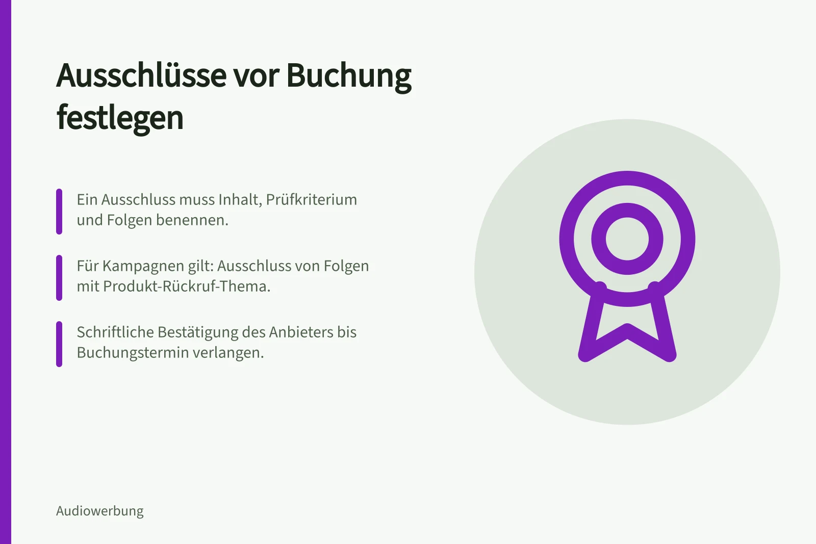 Ausschlüsse vor Buchung festlegen: Ein Ausschluss muss Inhalt, Prüfkriterium und Folgen benennen.; Für Kampagnen gilt: Ausschluss von Folgen mit Produkt-Rückruf-Thema.; Schriftliche Bestätigung des Anbieters bis Buchungstermin verlangen.